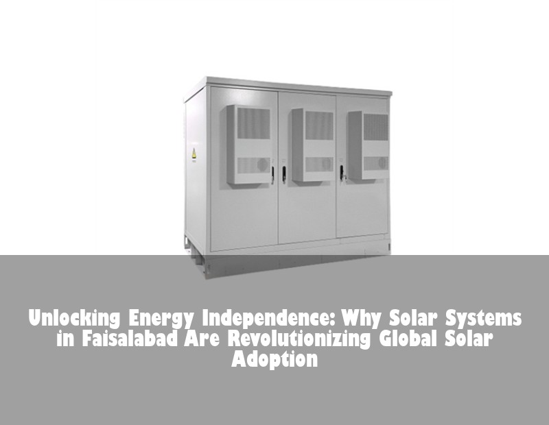 Unlocking Energy Independence: Why Solar Systems in Faisalabad Are Revolutionizing Global Solar Adoption