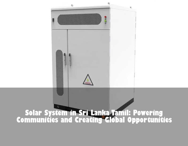 Solar System in Sri Lanka Tamil: Powering Communities and Creating Global Opportunities