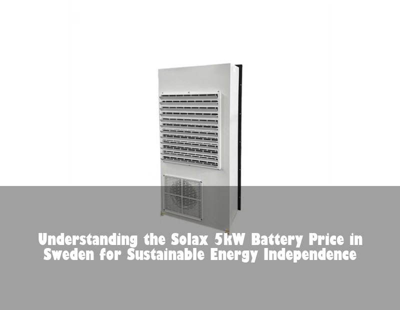 Understanding the Solax 5kW Battery Price in Sweden for Sustainable Energy Independence