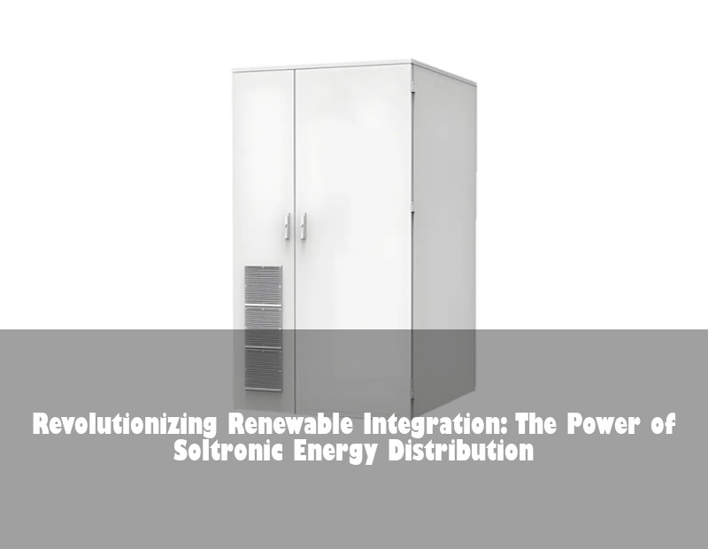 Revolutionizing Renewable Integration: The Power of Soltronic Energy Distribution