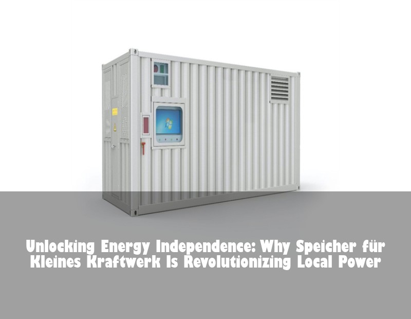 Unlocking Energy Independence: Why Speicher für Kleines Kraftwerk Is Revolutionizing Local Power