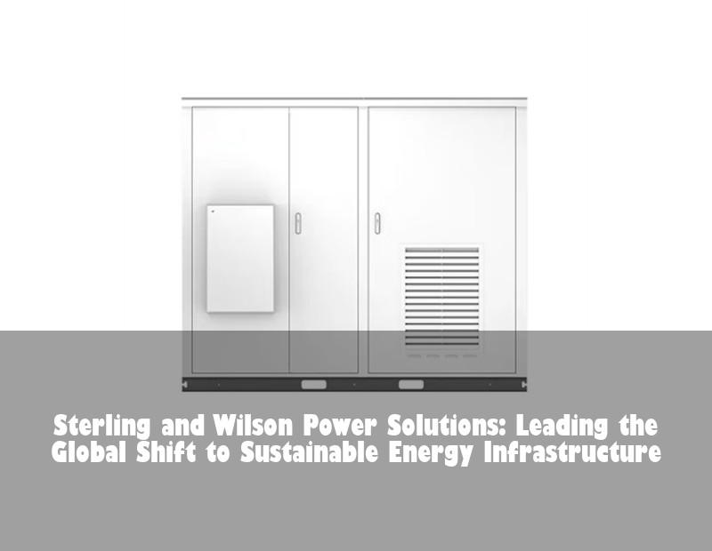 Sterling and Wilson Power Solutions: Leading the Global Shift to Sustainable Energy Infrastructure
