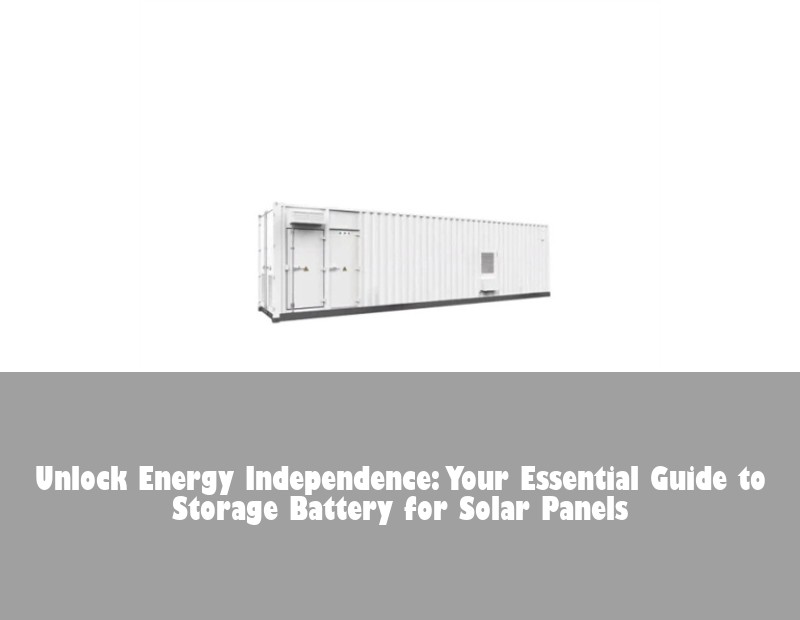 Unlock Energy Independence: Your Essential Guide to Storage Battery for Solar Panels