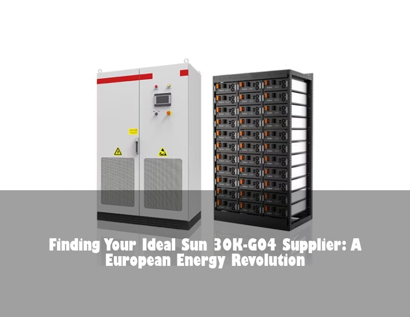 Finding Your Ideal Sun 30K-G04 Supplier: A European Energy Revolution