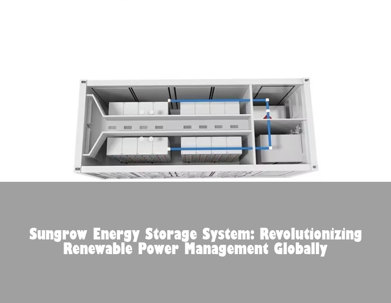 Sungrow Energy Storage System: Revolutionizing Renewable Power Management Globally | HJ Energy Storage News