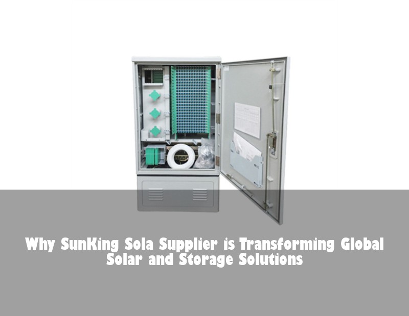 Why SunKing Sola Supplier is Transforming Global Solar and Storage Solutions