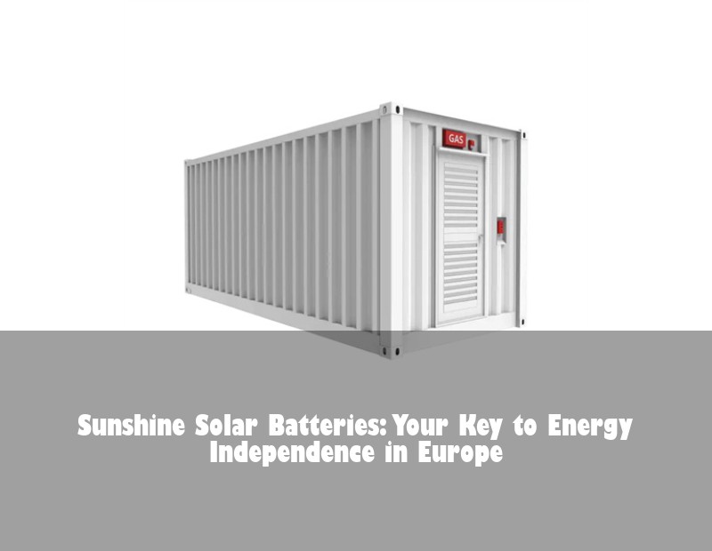 Sunshine Solar Batteries: Your Key to Energy Independence in Europe