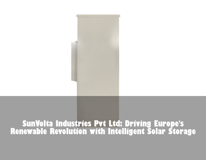 SunVolta Industries Pvt Ltd: Driving Europe's Renewable Revolution with Intelligent Solar Storage