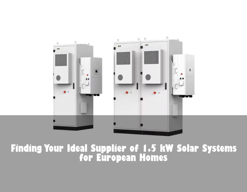 Finding Your Ideal Supplier of 1.5 kW Solar Systems for European Homes