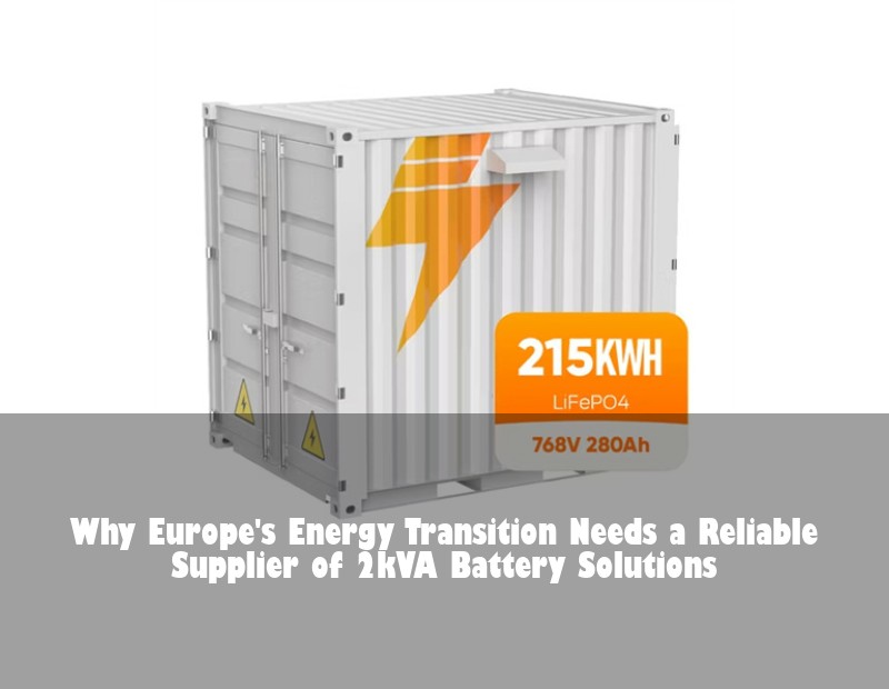 Why Europe's Energy Transition Needs a Reliable Supplier of 2kVA Battery Solutions