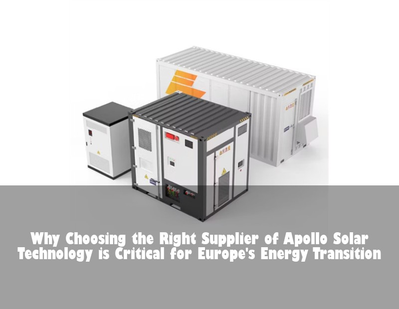 Why Choosing the Right Supplier of Apollo Solar Technology is Critical for Europe's Energy Transition | HJ Energy Storage News