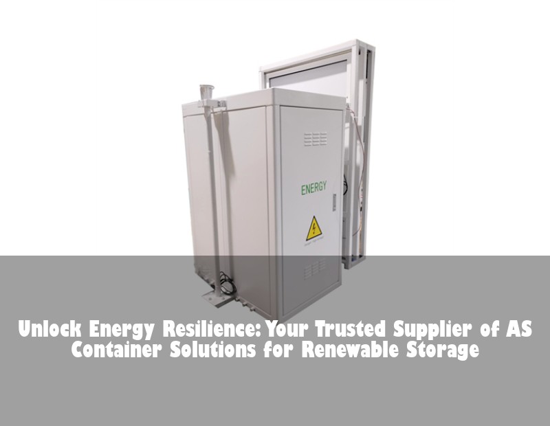 Unlock Energy Resilience: Your Trusted Supplier of AS Container Solutions for Renewable Storage
