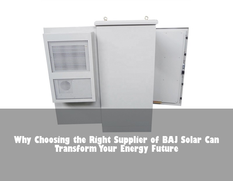 Why Choosing the Right Supplier of BAJ Solar Can Transform Your Energy Future | HJ Energy Storage News