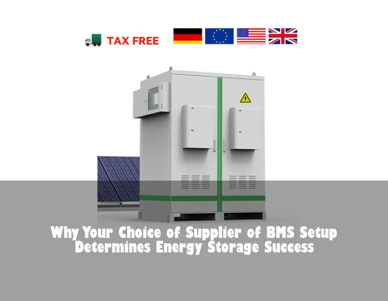 Why Your Choice of Supplier of BMS Setup Determines Energy Storage Success