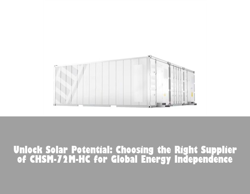 Unlock Solar Potential: Choosing the Right Supplier of CHSM-72M-HC for Global Energy Independence