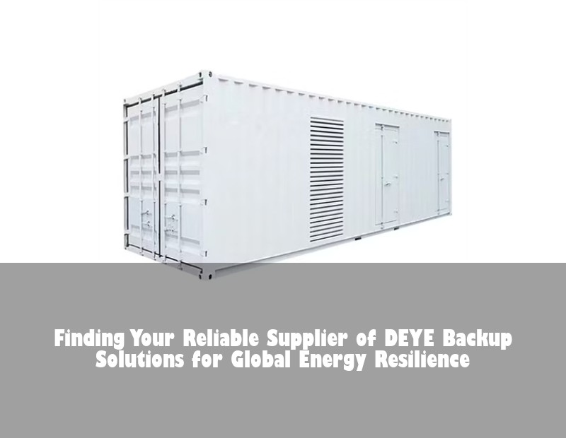 Finding Your Reliable Supplier of DEYE Backup Solutions for Global Energy Resilience