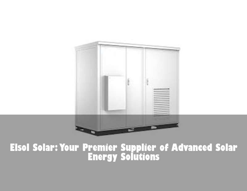 Elsol Solar: Your Premier Supplier of Advanced Solar Energy Solutions | HJ Energy Storage News