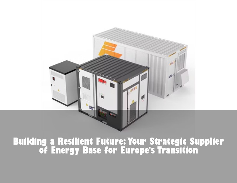 Building a Resilient Future: Your Strategic Supplier of Energy Base for Europe's Transition