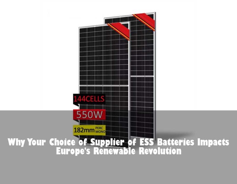 Why Your Choice of Supplier of ESS Batteries Impacts Europe's Renewable Revolution