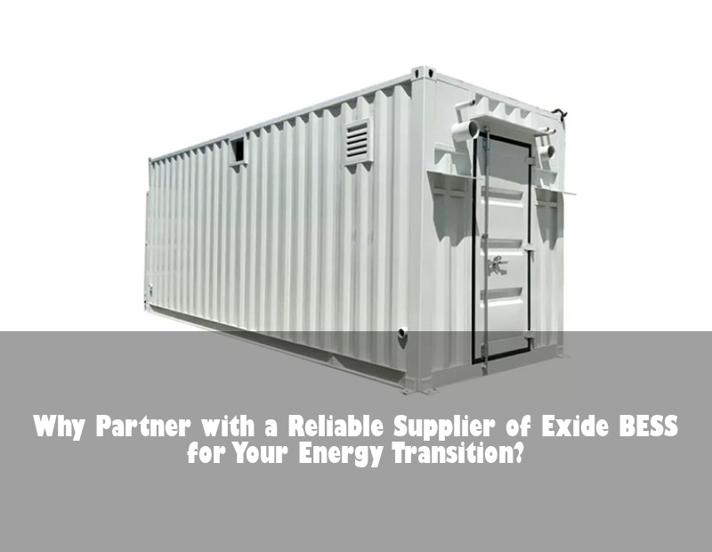 Why Partner with a Reliable Supplier of Exide BESS for Your Energy Transition?