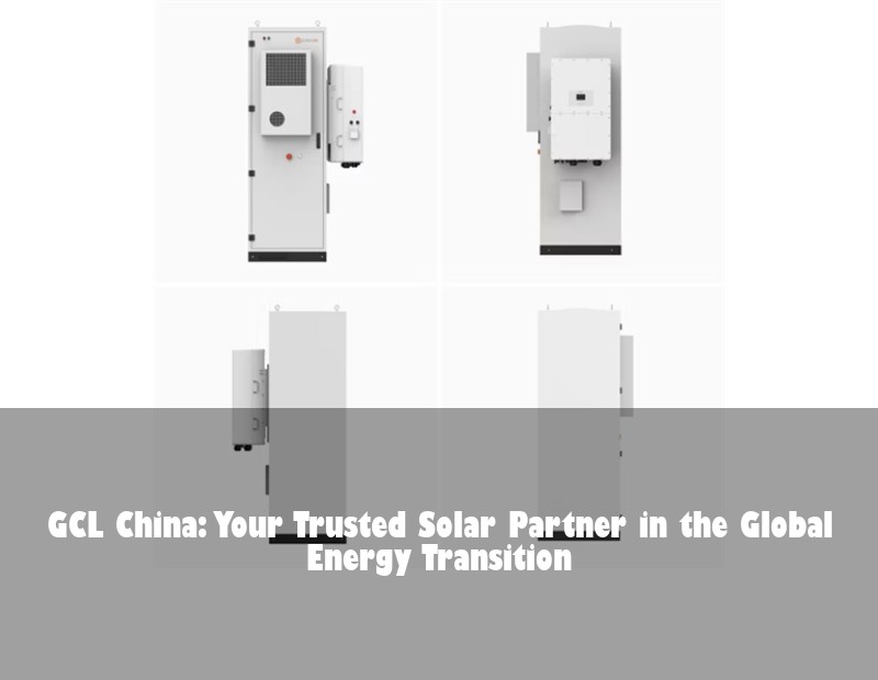 GCL China: Your Trusted Solar Partner in the Global Energy Transition