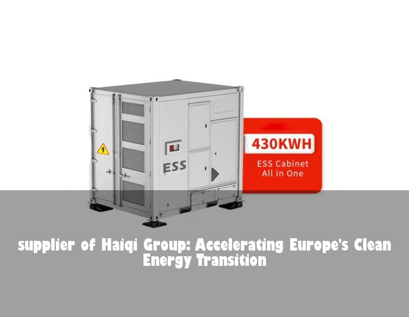 supplier of Haiqi Group: Accelerating Europe's Clean Energy Transition