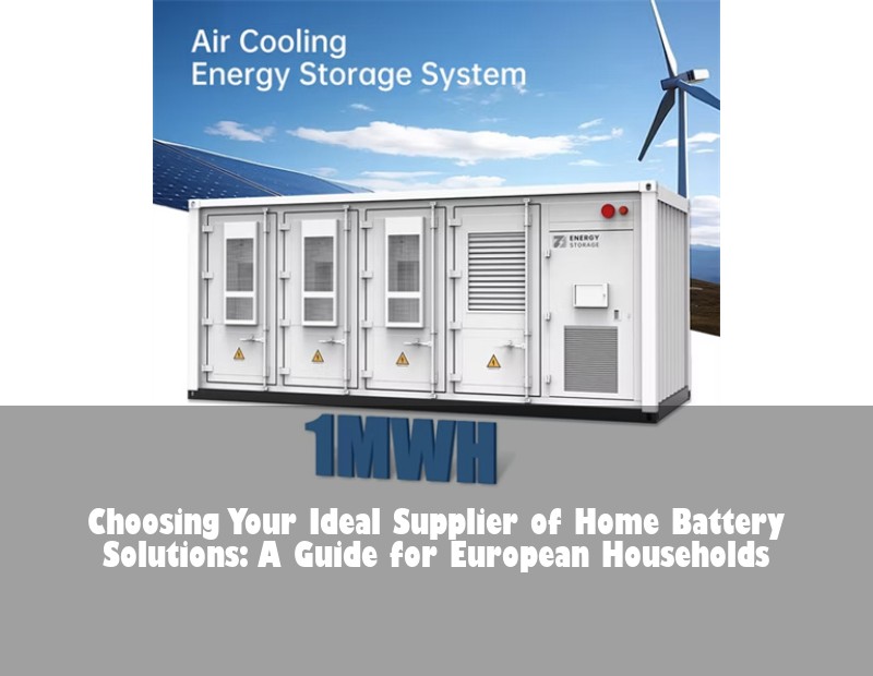 Choosing Your Ideal Supplier of Home Battery Solutions: A Guide for European Households