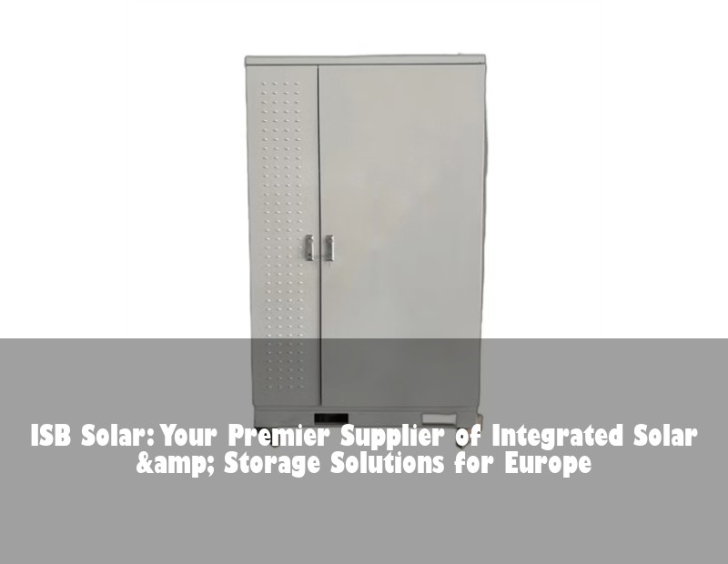 ISB Solar: Your Premier Supplier of Integrated Solar &amp; Storage Solutions for Europe | HJ Energy Storage News