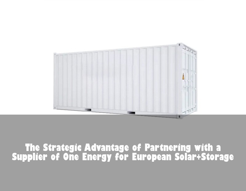 The Strategic Advantage of Partnering with a Supplier of One Energy for European Solar+Storage