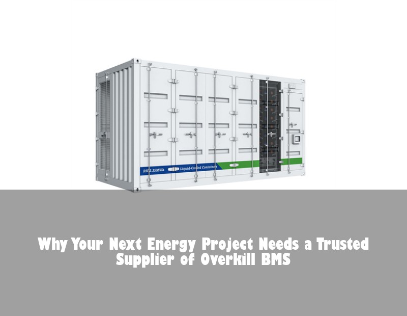 Why Your Next Energy Project Needs a Trusted Supplier of Overkill BMS
