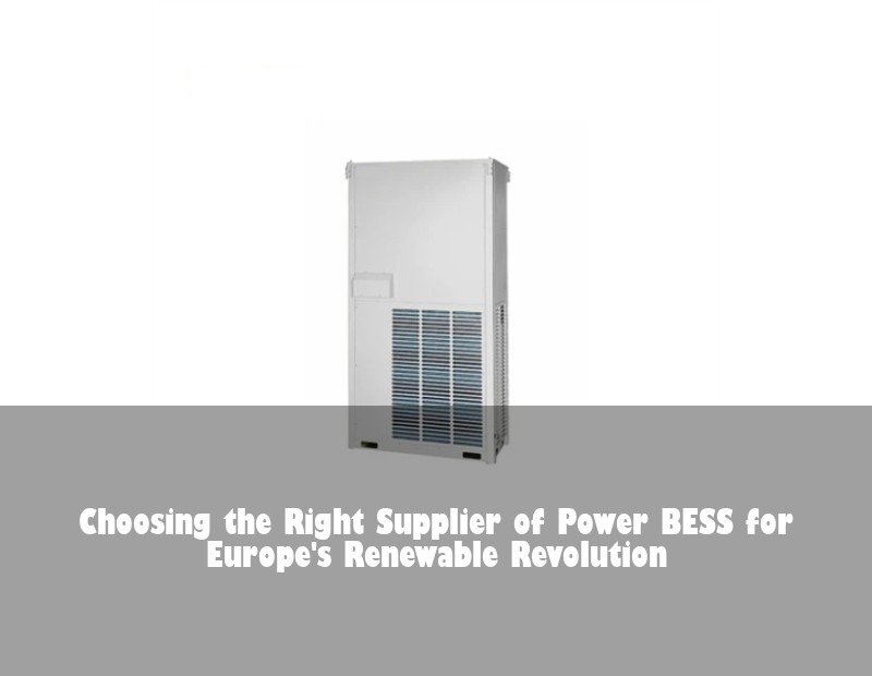 Choosing the Right Supplier of Power BESS for Europe's Renewable Revolution