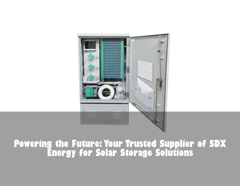 Powering the Future: Your Trusted Supplier of SDX Energy for Solar Storage Solutions