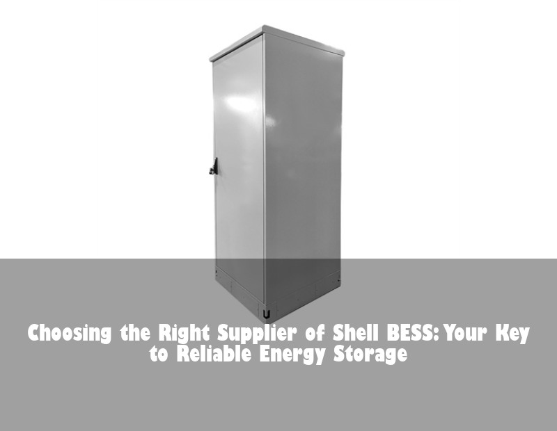 Choosing the Right Supplier of Shell BESS: Your Key to Reliable Energy Storage