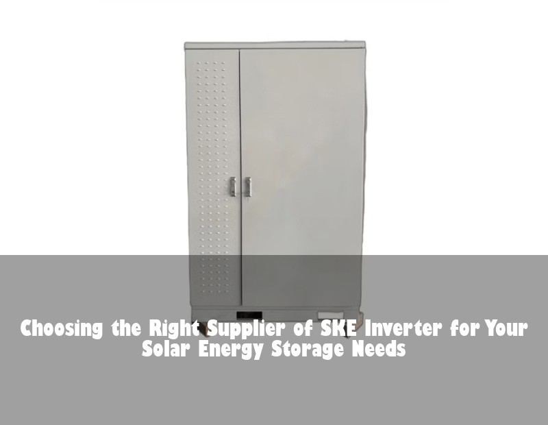 Choosing the Right Supplier of SKE Inverter for Your Solar Energy Storage Needs | HJ Energy Storage News