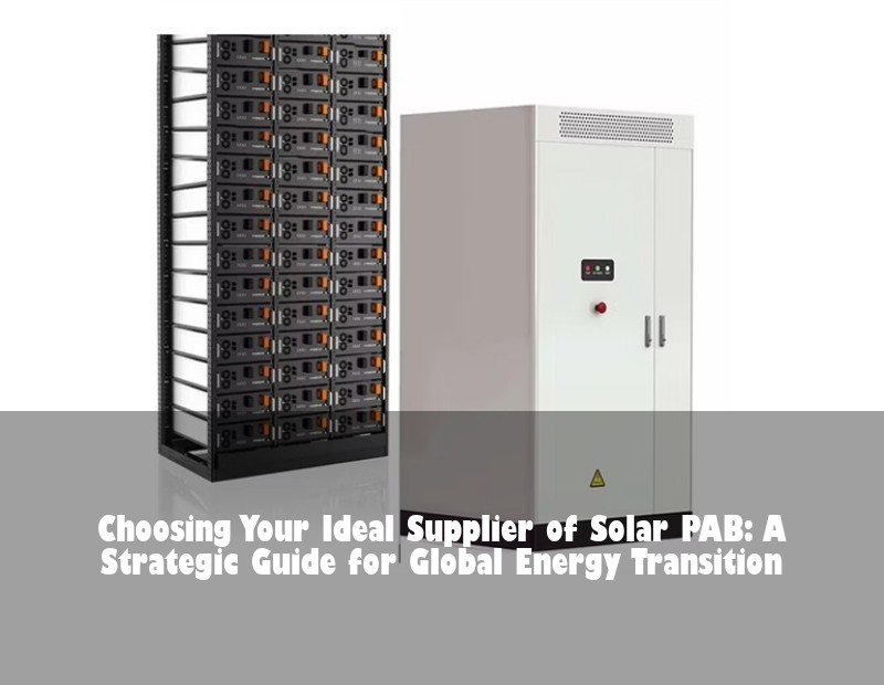 Choosing Your Ideal Supplier of Solar PAB: A Strategic Guide for Global Energy Transition