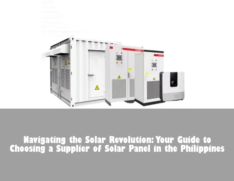 Navigating the Solar Revolution: Your Guide to Choosing a Supplier of Solar Panel in the Philippines