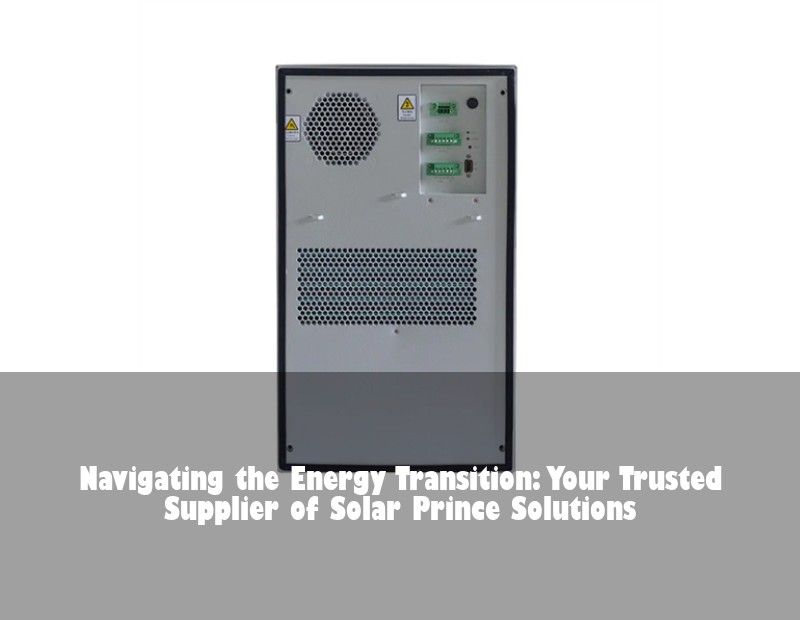Navigating the Energy Transition: Your Trusted Supplier of Solar Prince Solutions