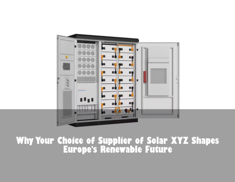 Why Your Choice of Supplier of Solar XYZ Shapes Europe's Renewable Future