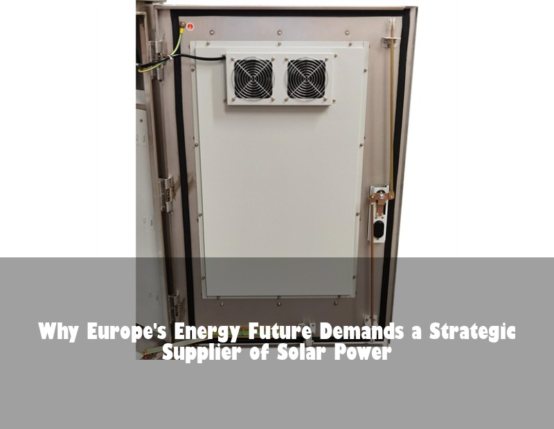 Why Europe's Energy Future Demands a Strategic Supplier of Solar Power