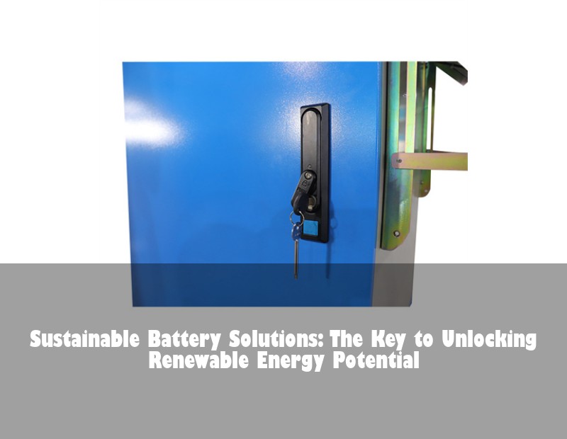 Sustainable Battery Solutions: The Key to Unlocking Renewable Energy Potential