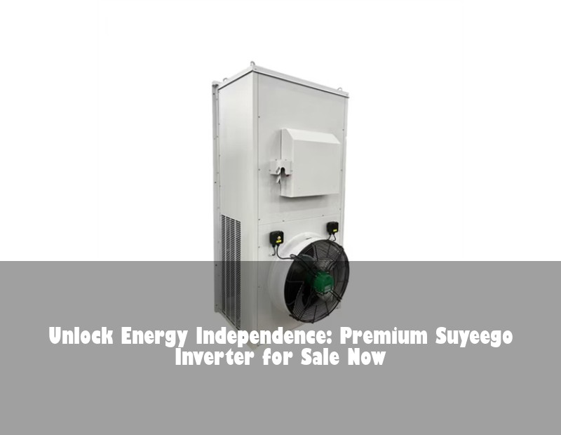 Unlock Energy Independence: Premium Suyeego Inverter for Sale Now