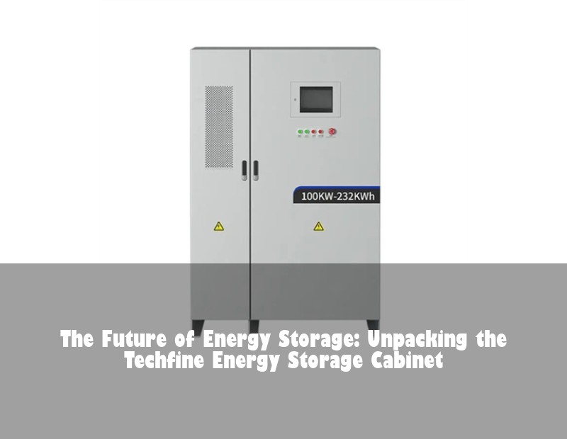 The Future of Energy Storage: Unpacking the Techfine Energy Storage Cabinet | HJ Energy Storage News