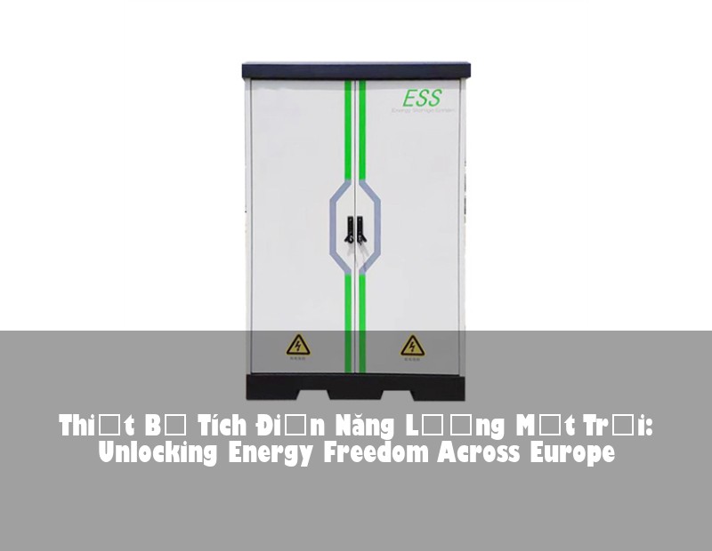 Thiết Bị Tích Điện Năng Lượng Mặt Trời: Unlocking Energy Freedom Across Europe