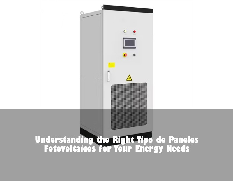 Understanding the Right Tipo de Paneles Fotovoltaicos for Your Energy Needs