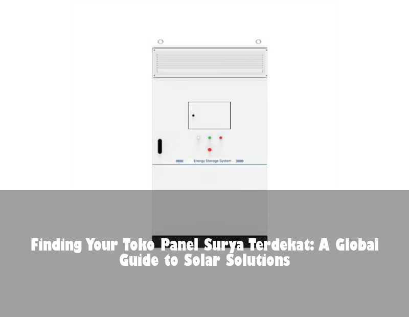 Finding Your Toko Panel Surya Terdekat: A Global Guide to Solar Solutions