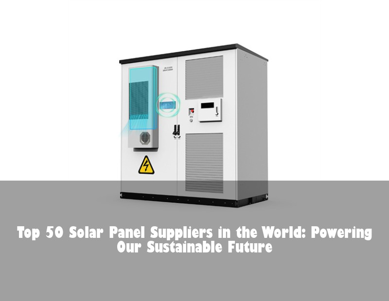 Top 50 Solar Panel Suppliers in the World: Powering Our Sustainable Future | HJ Energy Storage News