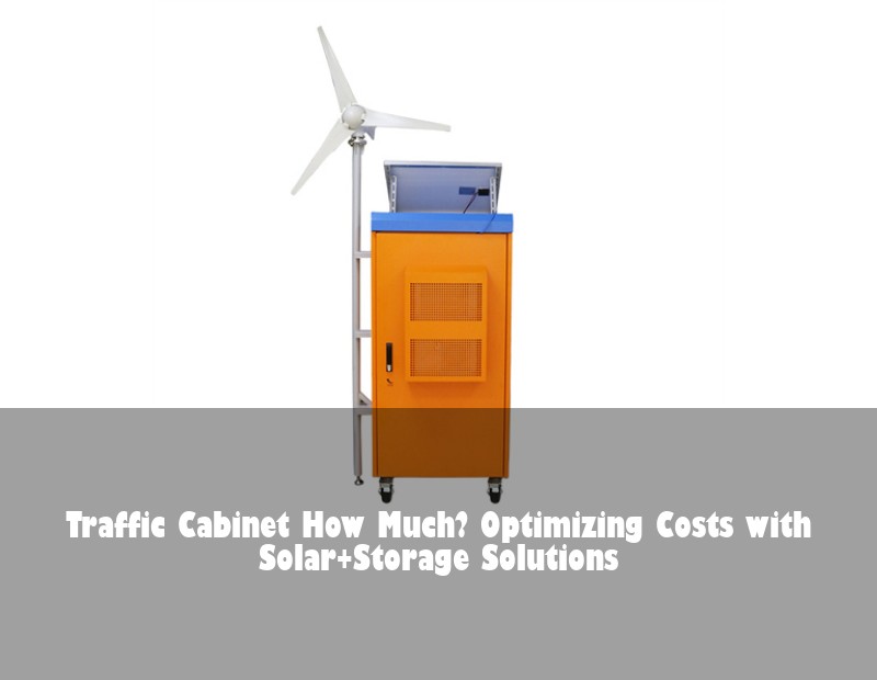 Traffic Cabinet How Much? Optimizing Costs with Solar+Storage Solutions