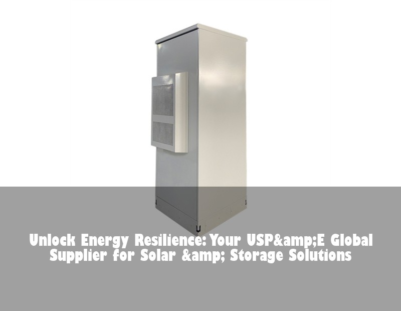 Unlock Energy Resilience: Your USP&E Global Supplier for Solar & Storage Solutions