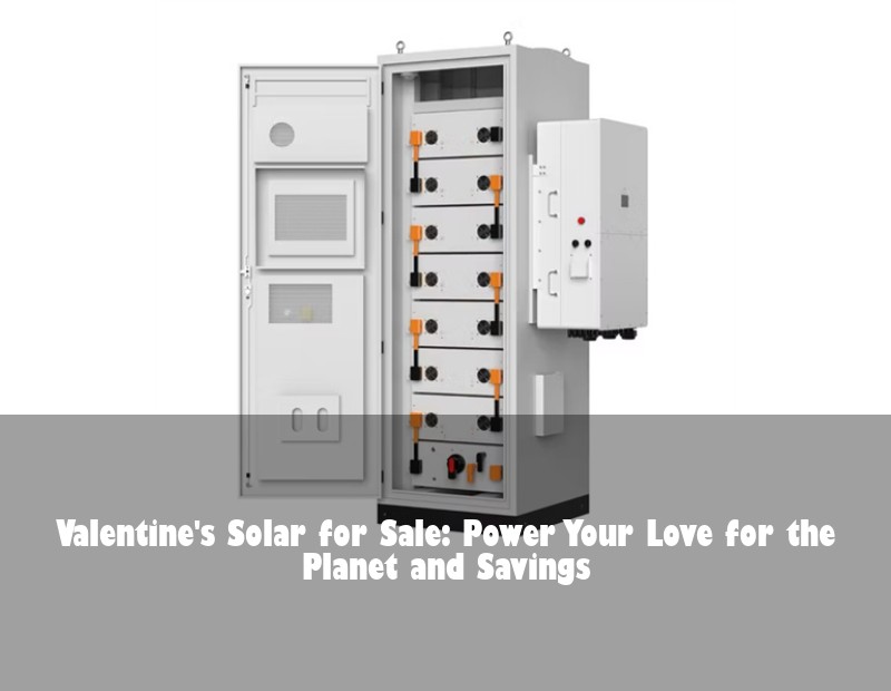 Valentine's Solar for Sale: Power Your Love for the Planet and Savings | HJ Energy Storage News