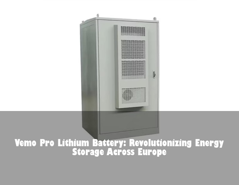 Vemo Pro Lithium Battery: Revolutionizing Energy Storage Across Europe